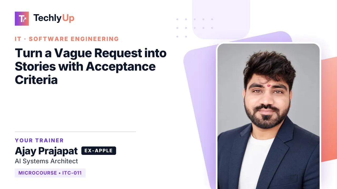 Turn a Vague Request into Stories with Acceptance Criteria — microcourse thumbnail with trainer Ajay Prajapat