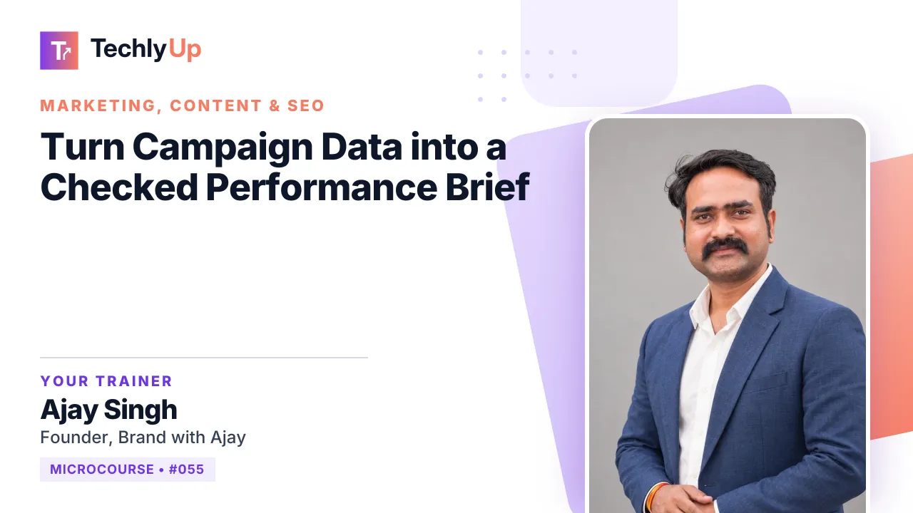 Turn Campaign Data into a Checked Performance Brief — microcourse thumbnail with trainer Ajay Singh